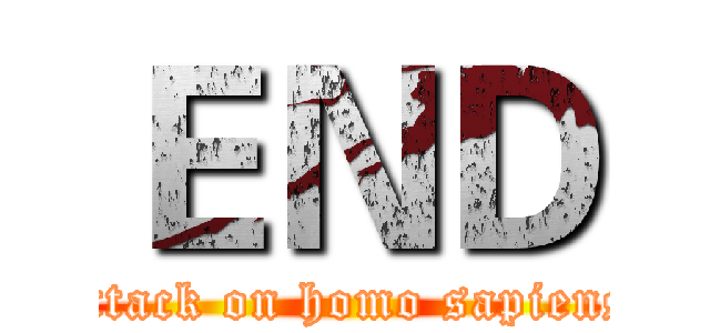 ＥＮＤ (attack on homo sapiens)