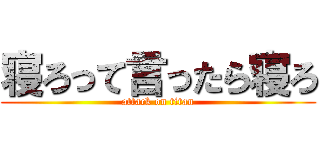 寝ろって言ったら寝ろ (attack on titan)