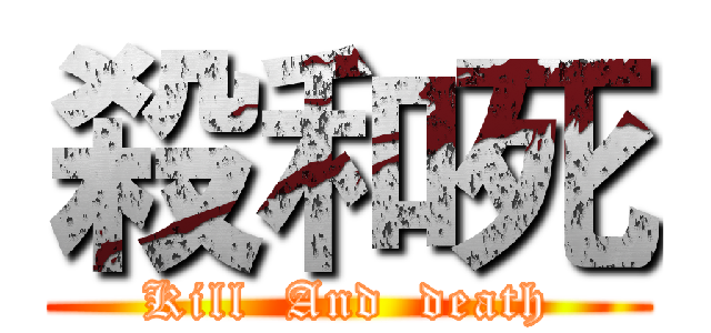 殺和死 (Kill  And  death)