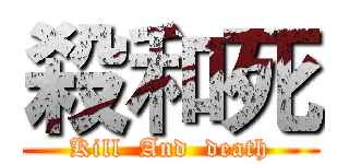 殺和死 (Kill  And  death)