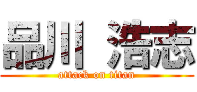 品川 浩志 (attack on titan)