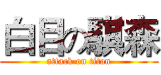 白目の騏森 (attack on titan)