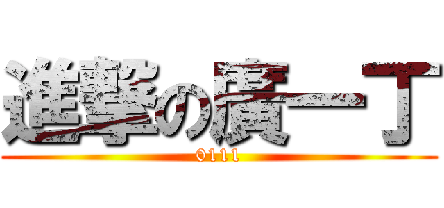 進撃の廣一丁 (0111)