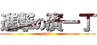 進撃の廣一丁 (0111)