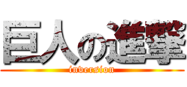 巨人の進撃 (inversion)