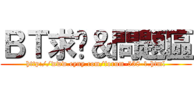 ＢＴ求檔＆問題區 (http://www.eyny.com/forum-538-1.html)