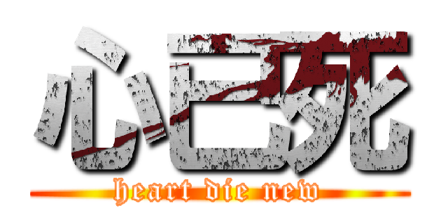 心已死 (heart die new)