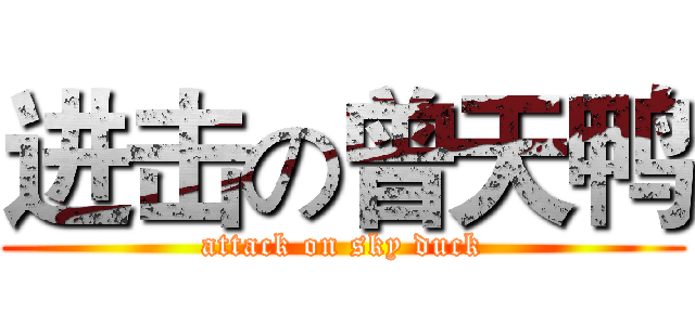 进击の曾天鸭 (attack on sky duck)