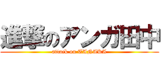 進撃のアンガ田中 (attack on TANAKA)
