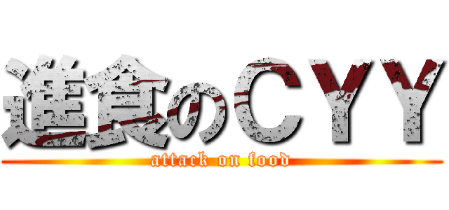 進食のＣＹＹ (attack on food)
