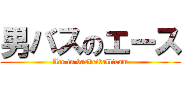 男バスのエース (Ace in basketballteam)