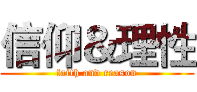 信仰＆理性 (faith and reason)
