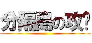 分隔島の攻擊 ()