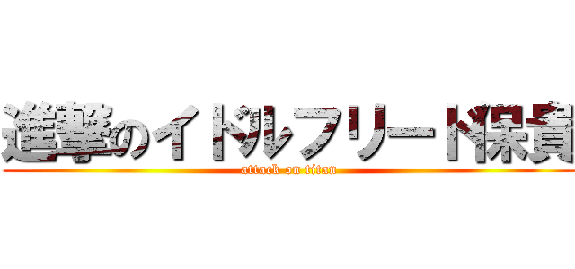 進撃のイドルフリード保貴 (attack on titan)