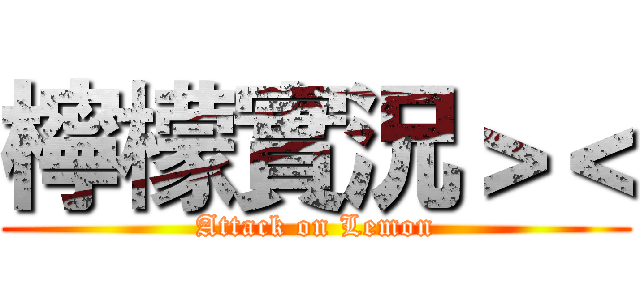 檸檬實況＞＜ (Attack on Lemon)