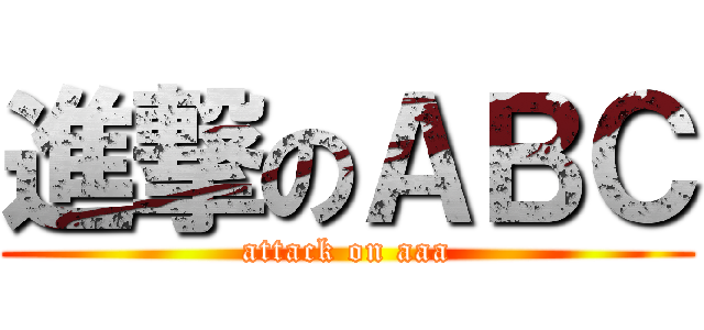 進撃のＡＢＣ (attack on aaa)