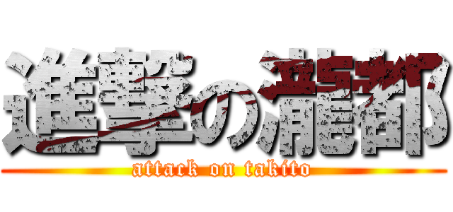 進撃の瀧都 (attack on takito)