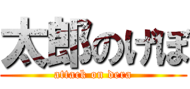 太郎のげぼ (attack on dera)