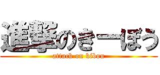 進撃のきーぼう (attack on kibou)