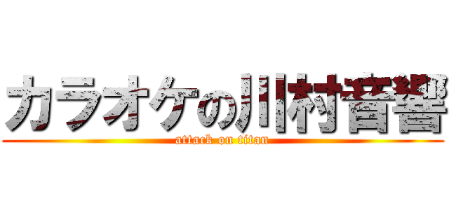 カラオケの川村音響 (attack on titan)