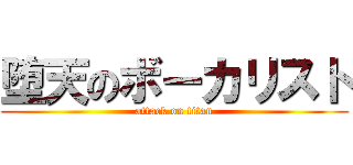 堕天のボーカリスト (attack on titan)