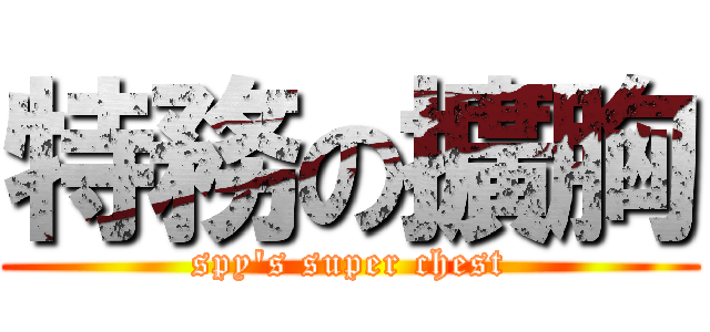 特務の擴胸 (spy\'s super chest)