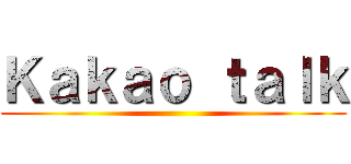 Ｋａｋａｏ ｔａｌｋ ()