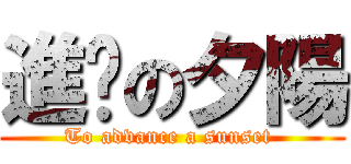 進擊の夕陽 (To advance a sunset )