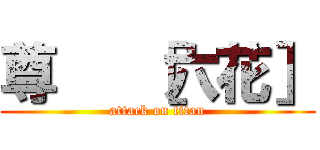 尊   ［六花］ (attack on titan)