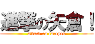 進撃の矢倉！ (attack on fuuchan)