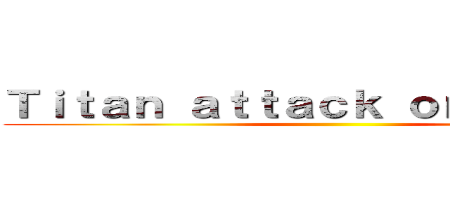 Ｔｉｔａｎ ａｔｔａｃｋ ｏｎ ｇａｃｈａ ()