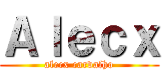 Ａｌｅｃｘ (alecx carvalho)