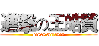 進擊の王皓賢 (happy birthday)