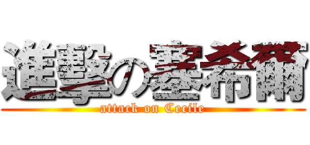 進擊の塞希爾 (attack on Cecile)