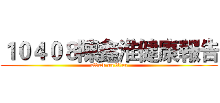 １０４０８陳鑫淮健康報告 (attack on titan)