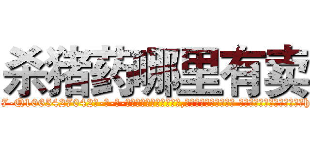 杀猪药哪里有卖 (杀猪药哪里有卖【电-话151x68344x817-Q1065427042元-吉-药-业】我们做的是长期生意,靠的是老客户长期支持 杀猪药哪里有卖在发表了一篇http://sngk.net/eURtbj

参考消息网我们做的是长期生意,靠的是老客户长期支持也许我们早该意识到，就连鲍勃·霍斯金斯（金球奖戏剧类电影男主角 
)