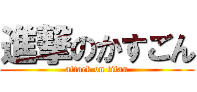 進撃のかすごん (attack on titan)