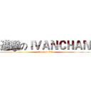 進擊のＩＶＡＮＣＨＡＮ (attack on IC)