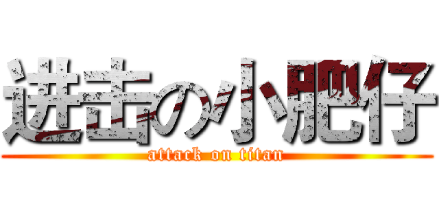 进击の小肥仔 (attack on titan)