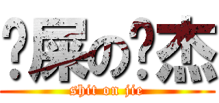 吔屎の鸡杰 (shit on jie)