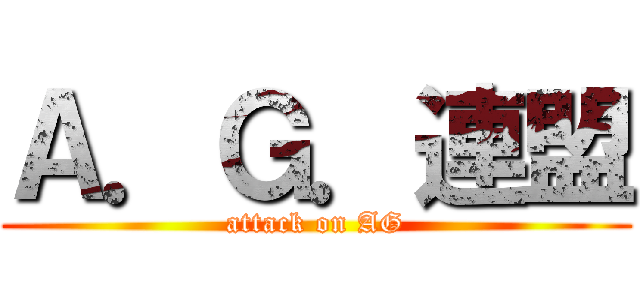 Ａ．Ｇ．連盟 (attack on AG)