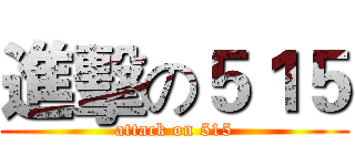 進擊の５１５ (attack on 515)