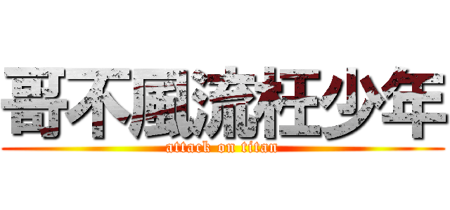 哥不風流枉少年 (attack on titan)