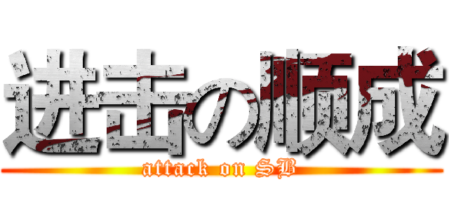 进击の顺成 (attack on SB)