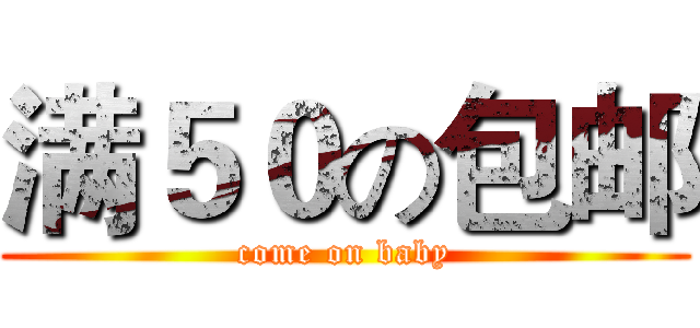 满５０の包邮 (come on baby)