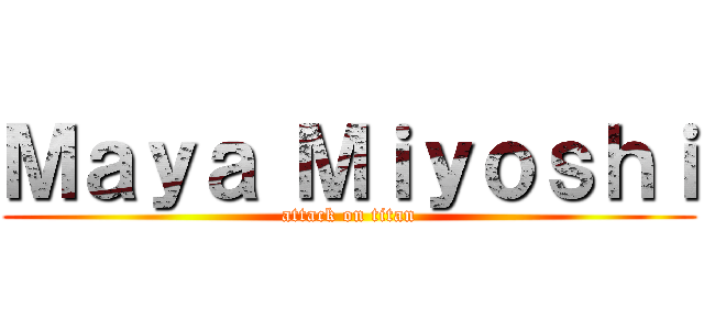 Ｍａｙａ Ｍｉｙｏｓｈｉ (attack on titan)