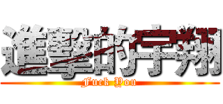 進擊的宇翔 (Fuck You)