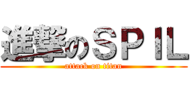 進撃のＳＰＩＬ (attack on titan)