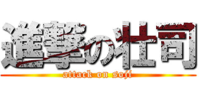 進撃の壮司 (attack on soji)