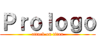 Ｐｒｏｌｏｇｏ (attack on titan)